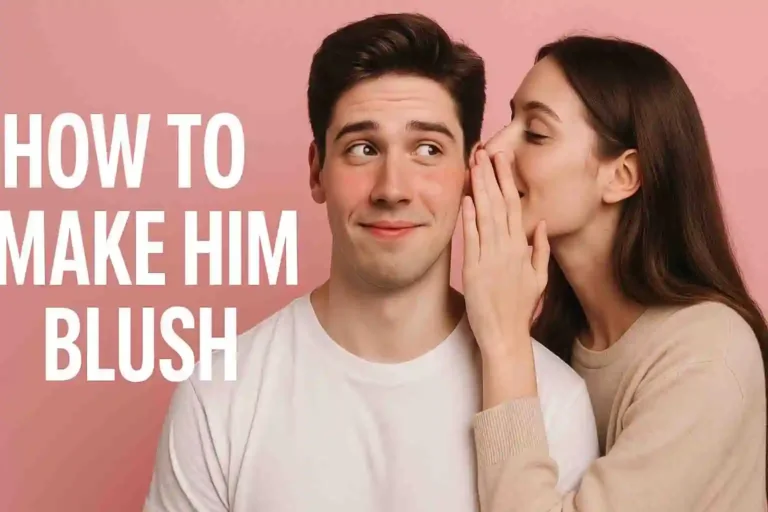 how to make him blush