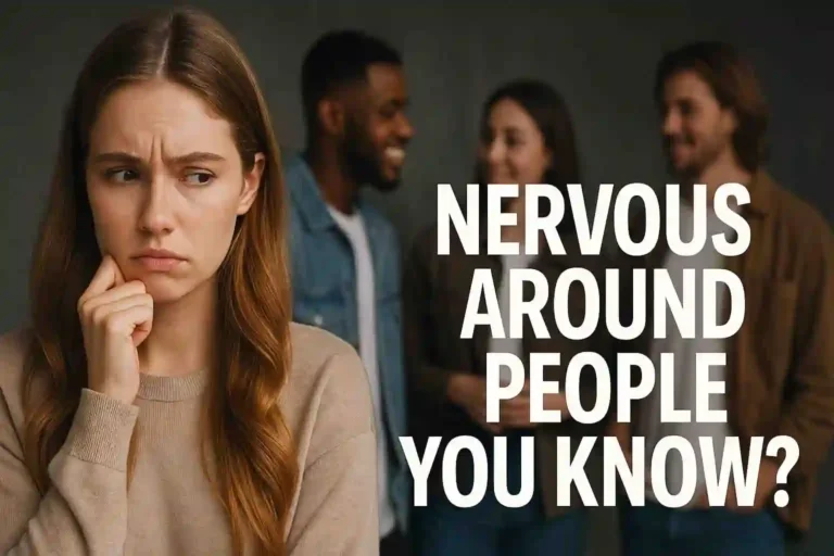 nervous around people you know